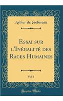 Essai Sur l'Inï¿½galitï¿½ Des Races Humaines, Vol. 1 (Classic Reprint)