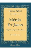 Médée Et Jason: Tragédie-Lyrique en Trois Actes (Classic Reprint)
