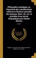 Philosophie zoologique; ou, Exposition des considérations relatives à l'histoire naturelle des animaux. Nouv. éd., rev. et précédée d'une introd. biographique par Charles Martins; Volume 1