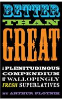 Better Than Great: A Plenitudinous Compendium of Wallopingly Fresh Superlatives