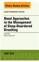 Novel Approaches to the Management of Sleep-Disordered Breathing, An Issue of Sleep Medicine Clinics