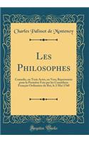 Les Philosophes: Comedie, En Trois Actes, En Vers; Reprï¿½sentï¿½e Pour La Premiï¿½re Fois Par Les Comï¿½diens Franï¿½ais Ordinaires Du Roi, Le 2 Mai 1760 (Classic Reprint)