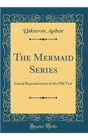 The Mermaid Series: Literal Reproductions of the Old Text (Classic Reprint)