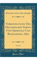 Verhandlungen Des Historischen Verein Für Oberpfalz Und Regensburg, 1862, Vol. 21 (Classic Reprint)