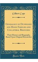 Genealogy of Dunwoody and Hood Families and Collateral Branches: Their History and Biography, Based Upon Original Researches (Classic Reprint)