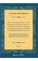 Acts of the Parliament of the Dominion of Canada, Passed in the Session Held in the Sixth and Seventh Years of the Reign of His Majesty King George V, Vol. 2: Being the Sixth Session of the Twelfth Parliament, Begun and Holden at Ottawa, on the Twe: Being the Sixth Session of the Twelfth Parliament, Begun and Holden at Ottawa, on the Twelfth Da