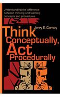 Think Conceptually, ACT Procedurally: Understanding the Difference Between Thinking and Learning Concepts and Procedures