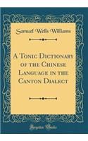 A Tonic Dictionary of the Chinese Language in the Canton Dialect (Classic Reprint)