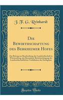 Die Bewirthschaftung des Berkheimer Hofes: Ein Beitrag zur Beschreibung der Landwirthschaft in Württemberg, mit Besonderer Berücksichtigung der Landwirthschaftlichen Verhältnisse des Strohgäues (Classic Reprint)