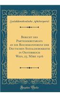 Bericht des Parteisekretariats an die Reichskonferenz der Deutschen Sozialdemokratie in Oesterreich Wien, 25. März 1916 (Classic Reprint)