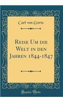 Reise Um die Welt in den Jahren 1844-1847 (Classic Reprint)