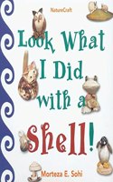 Look What I Did with a Shell: (Naturecraft)