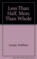 Less Than Half, More Than Whole