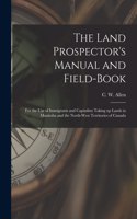 Land Prospector's Manual and Field-book [microform]