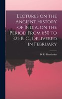 Lectures on the Ancient History of India, on the Period From 650 to 325 B. C., Delivered in February