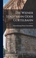 Die Wiener Stadtbahn oder Gürtelbahn