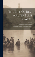 Life Of Rev. Walter Ellis Powers