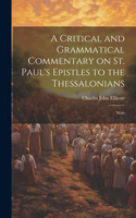 Critical and Grammatical Commentary on St. Paul's Epistles to the Thessalonians [Microform]