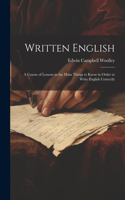 Written English; a Course of Lessons in the Main Things to Know in Order to Write English Correctly