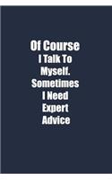 Of Course I Talk To Myself. Sometimes I Need Expert Advice: Lined Journal Notebook