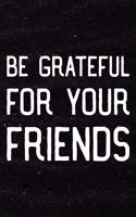 Be Grateful For Your Friends