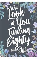 Well Look at You Turning Eighty and Shit: Funny 80th Birthday Sarcastic Gag Gift. Vintage Joke Notebook Journal Present & Sketchbook Diary Keepsake.