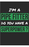 Pipe Fitter Notebook - I'm A Pipe Fitter Do You Have A Superpower? - Funny Gift for Pipe Fitter - Pipe Fitter Journal