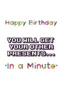 Happy Birthday You will get your other presents In a Minute: 7.5 x 9.25 120 page ruled Greeting Card composition notebooks