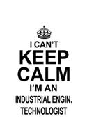 I Can't Keep Calm I'm An Industrial Engin. Technologist