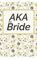 AKA the Bride: Small Bride Journal for Wedding Planner Notebook, Notes, Thoughts, Ideas, Reminders, Lists to do, Planning, Funny Bride-to-Be or Engagement Gift