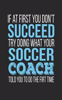 If at first you don't succeed Try Doing what your Soccer Coach told you to do the first time