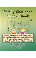 Family Challenge Sudoku Book #5: Discover The Japanese Art Of Sudoku Puzzles And Start Solving Advanced Numerical Problems To Improve Your Cognitive Abilities (Large Print, 100 Medi