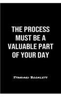 The Process Must Be A Valuable Part Of Your Day Standard Booklets: A softcover fitness tracker to record five exercises for five days worth of workouts.