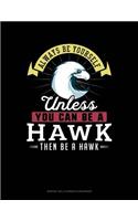 Always Be Yourself Unless You Can Be a Hawk Then Be a Hawk