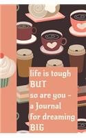 Life Is Tough But So Are You a Journal for Dreaming Big