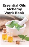 Essential Oils Alchemy Work Book: Blank Recipe Book for Your Favorite Essential Oil Recipes and Blends, Keep Track of Your Essential Oils