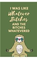 I Was Like Whatever Bitches And The Bitches Whaevered