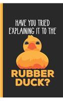 Have You Tried Explaining It To The Rubber Duck: Notebook & Journal Or Diary Programmer Joke Gift, Date Line Ruled Paper (120 Pages, 6x9)