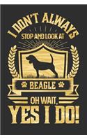 I Don't Always Stop and Look At Beagle OH Wait, Yes I Do!