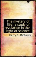 The Mystery of Life; A Study of Revelation in the Light of Science