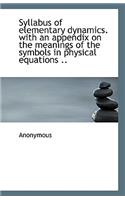 Syllabus of elementary dynamics. with an appendix on the meanings of the symbols in physical equatio