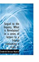 Sequel to the Inquiry, What Is Revelation? in a Series of Letters to a Friend; Containing a Reply to