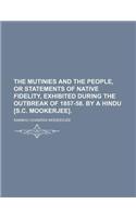 The Mutinies and the People, or Statements of Native Fidelity, Exhibited During the Outbreak of 1857-58. by a Hindu [S.C. Mookerjee].