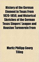 History of the German Element in Texas from 1820-1850, and Historical Sketches of the German Texas Singers' League and Houston Turnverein from
