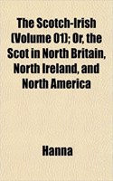 The Scotch-Irish (Volume 01); Or, the Scot in North Britain, North Ireland, and North America: (English)