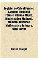 Logiciel de Calcul Formel: Systeme de Calcul Formel, Maxima, Maple, Mathematica, MathCAD, Mumath, Advanced Mathematics Software, Sage, Derive(French)