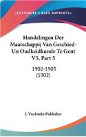 Handelingen Der Maatschappij Van Geschied-Un Oudkeidkunde Te Gent V5, Part 5