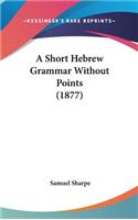 A Short Hebrew Grammar Without Points (1877)