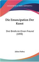 Die Emancipation Der Kunst: Drei Briefe an Einen Freund (1898)