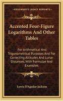 Accented Four-Figure Logarithms And Other Tables: For Arithmetical And Trigonometrical Purposes And For Correcting Altitudes And Lunar Distances, With Formulae And Examples